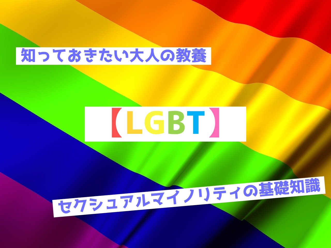 知っておきたい大人の教養【LGBT】セクシャルマイノリティの基礎知識